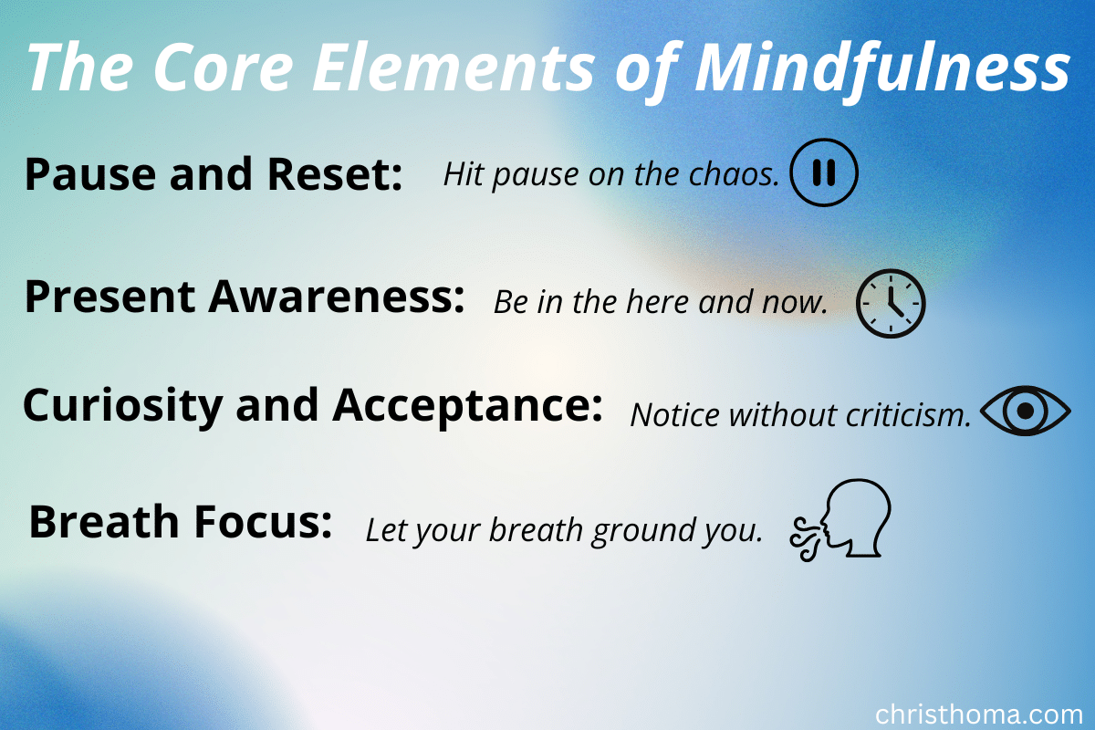Core elements of mindfulness meditation: 4 essential techniques for beginners including pause and reset, present awareness, curiosity and acceptance, and breath focus - mindfulness meditation guide by Chris Thoma