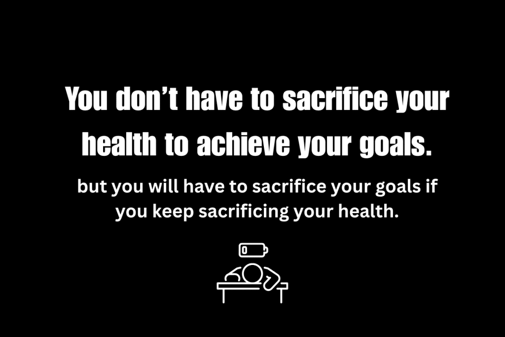 Quote graphic: "You don’t have to sacrifice your health to achieve your goals... but you will have to sacrifice your goals if you keep sacrificing your health," with a low battery icon and exhausted figure.